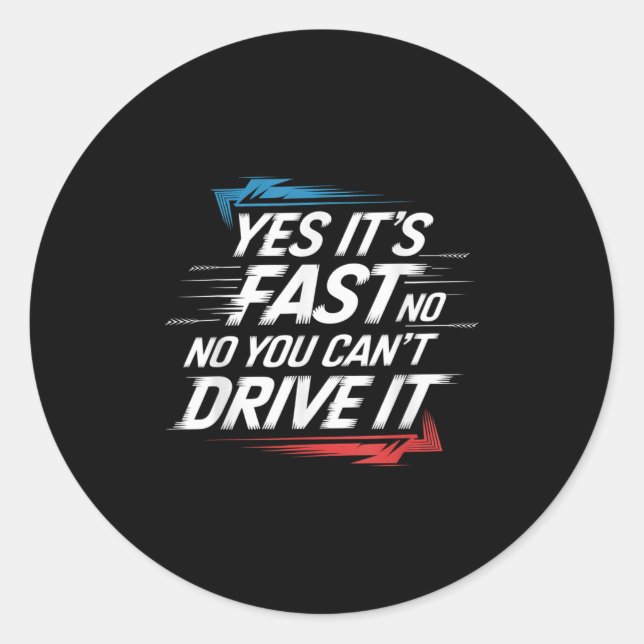 Yes It's Fast No You Can't Drive It Speed Car Driv Classic Round Sticker (Front)