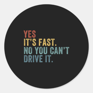 Yes It's Fast No You Can't Drive It Speed Funny Ca Classic Round Sticker