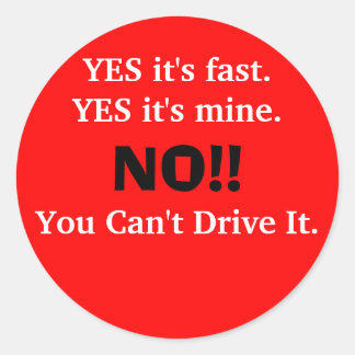 YES it's fast.YES it's mine., NO!!, You Can't D... Classic Round Sticker