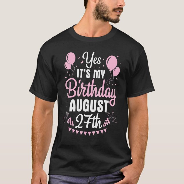 Yes It's My Birthday On August 27th Happy To Me Yo T-Shirt (Front)