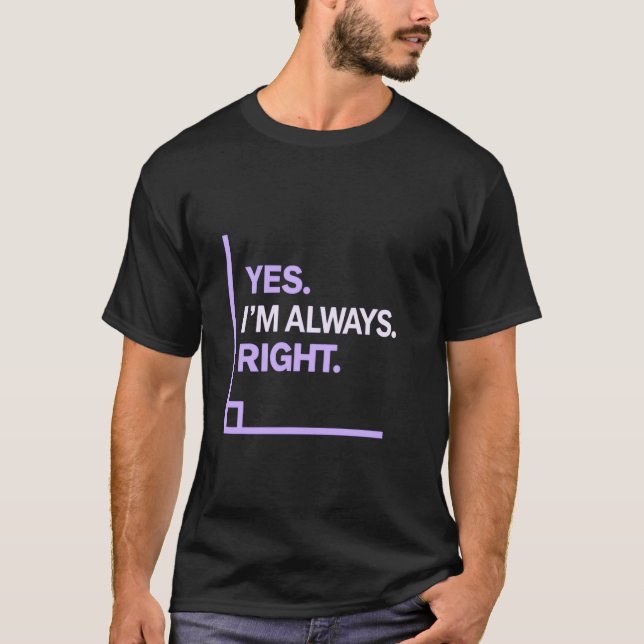 Yes Iu2019m Always Right Bold Funny Statement T-Shirt (Front)