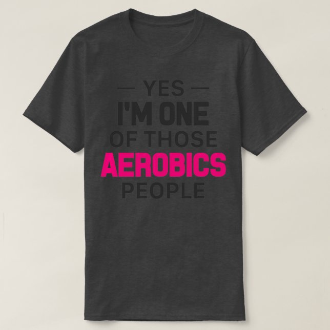 Yes Ix27m One Of Those Aerobics People 1 T-Shirt (Design Front)