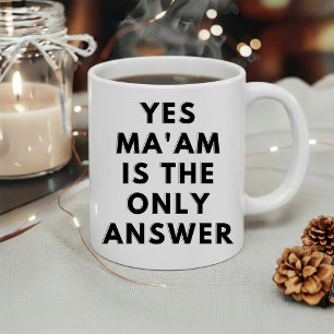 Yes Ma'am Is The Only Answer Coffee Mug