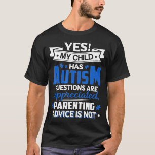 Yes My Child Has Autistic Questions Are Appreciate T-Shirt