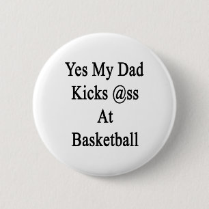 Yes My Dad Kicks At Basketball 6 Cm Round Badge