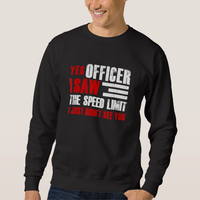 Yes Officer I Saw The Speed Limit Car Enthusiast R Sweatshirt (Front)
