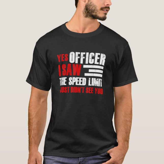 Yes Officer I Saw The Speed Limit Car Enthusiast R T-Shirt (Front)