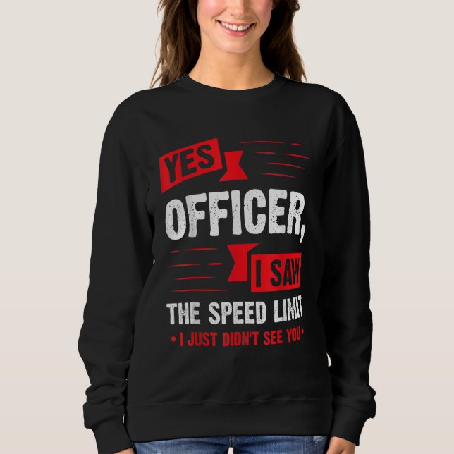 Yes Officer I Saw The Speed Limit Car Enthusiast Sweatshirt (Front)
