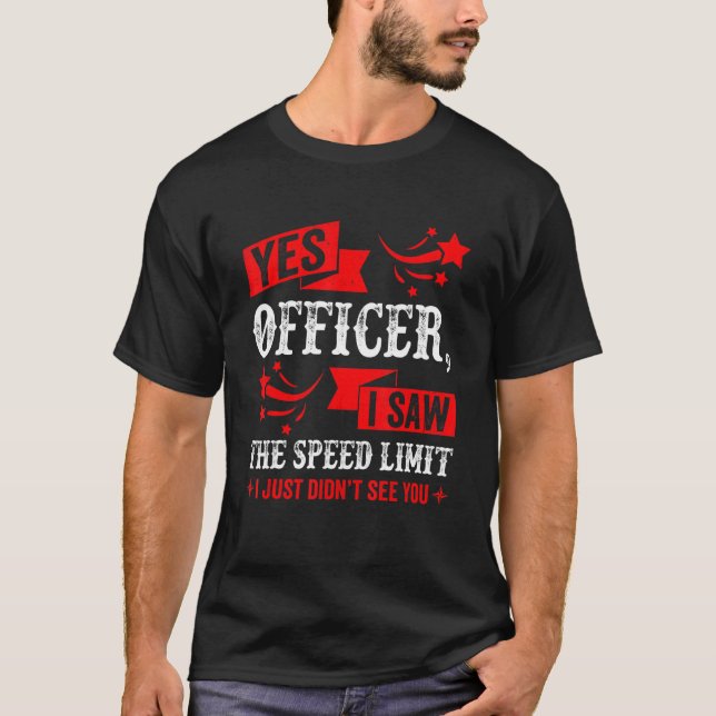 Yes Officer I Saw The Speed Limit   Car Enthusiast T-Shirt (Front)