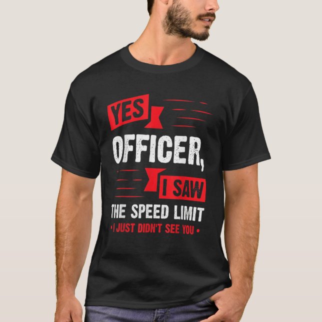 Yes Officer I Saw The Speed Limit Car Enthusiast T-Shirt (Front)