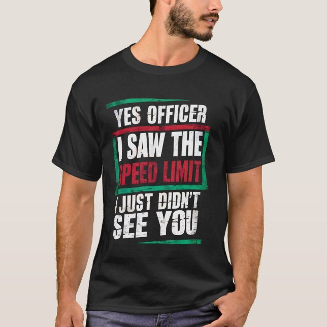 Yes Officer I Saw The Speed Limit Car Speeding Fun T-Shirt (Front)