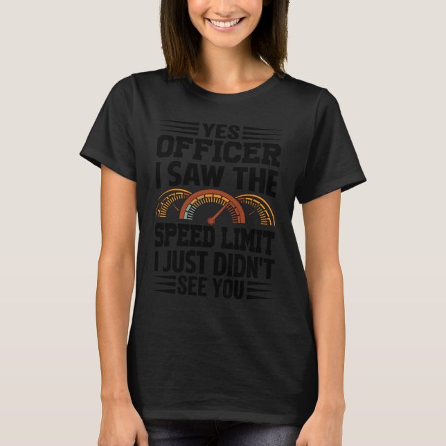 Yes Officer, I Saw The Speed Limit I Just Didn't S T-Shirt (Front)