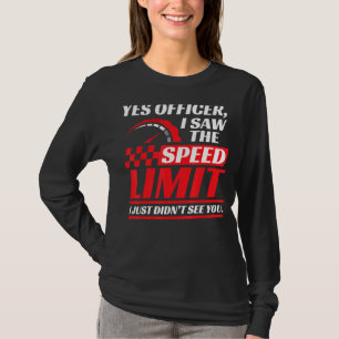 Yes Officer I Saw The Speed Limit I Just Didn't Se T-Shirt