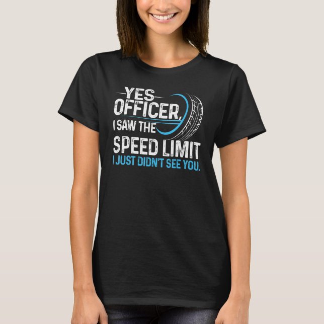 Yes Officer I Saw The Speed Limit I Just Didn't Se T-Shirt (Front)