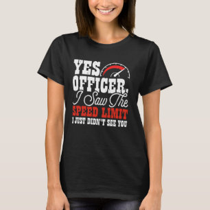 Yes Officer i saw the speed limit i just didn't se T-Shirt