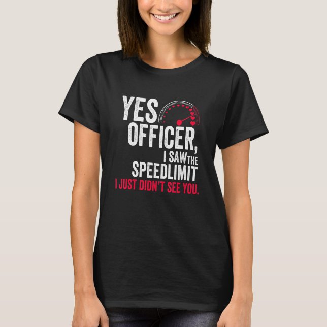 Yes Officer I Saw the Speed Limit I Just Didn't Se T-Shirt (Front)