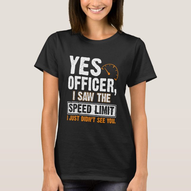 Yes Officer I Saw The Speed Limit I Just Didnt See T-Shirt (Front)