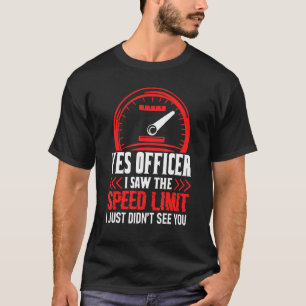 Yes Officer I Saw The Speed Limit I Just Didnt See T-Shirt