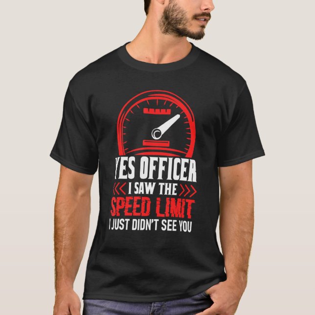 Yes Officer I Saw The Speed Limit I Just Didnt See T-Shirt (Front)