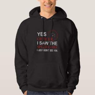 Yes officer I saw the speed limit I just didnu2019 Hoodie