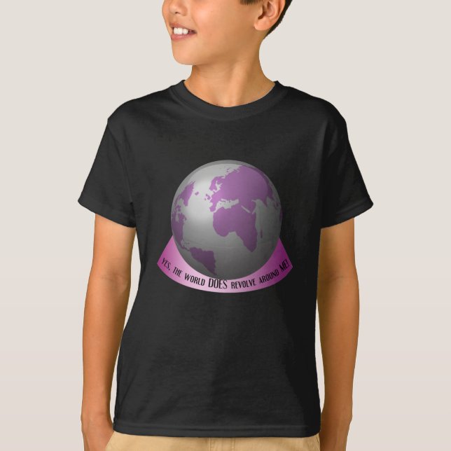Yes, the world DOES revolve around me T-Shirt (Front)
