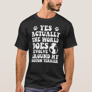 Yes The World Does Revolve Around My Boston terrie T-Shirt
