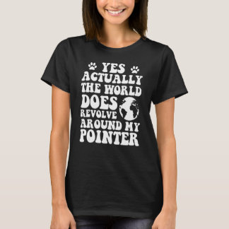 Yes The World Does Revolve Around My Pointer 1 T-Shirt