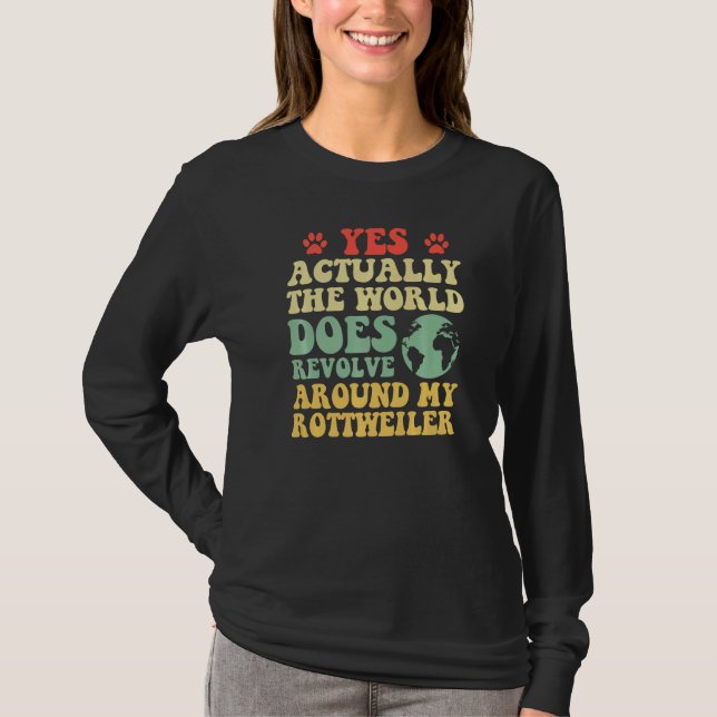 Yes The World Does Revolve Around My Rottweiler Pr T-Shirt (Front)
