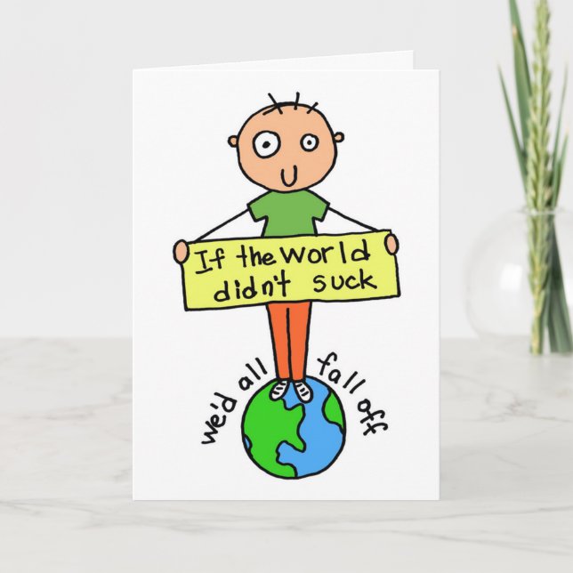 Yes, the World Sucks Encouragement Card (Front)
