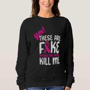 Yes These Are Fake My Real Ones Tried To Kill Me Sweatshirt