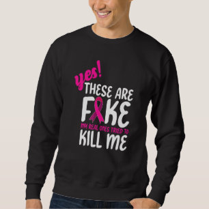 Yes These Are Fake My Real Ones Tried To Kill Me Sweatshirt