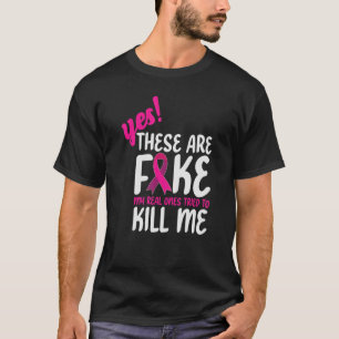 Yes These Are Fake My Real Ones Tried To Kill Me   T-Shirt
