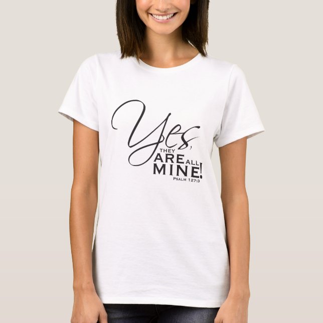 "Yes, they ARE all mine!" T-Shirt (Front)
