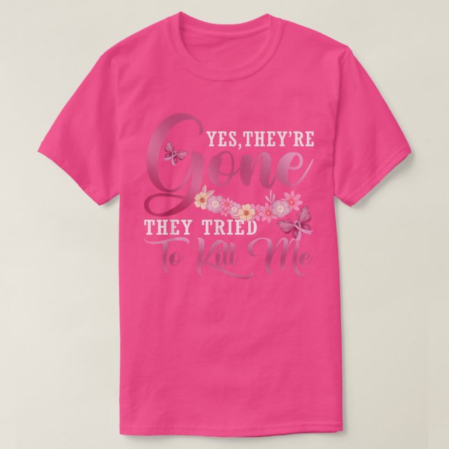 Yes They're Gone They Tried To Kill Me Breast Canc T-Shirt (Design Front)