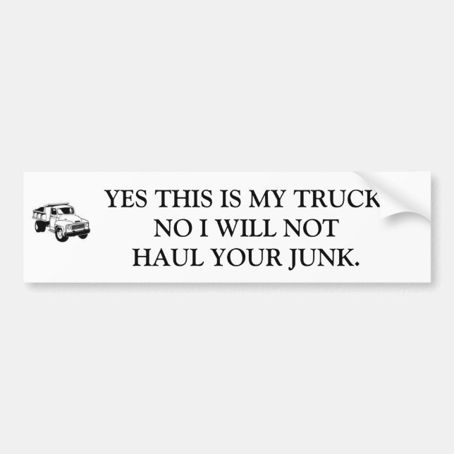 YES THIS IS MY TRUCK.NO I WILL NOT HAUL ... BUMPER STICKER (Front)
