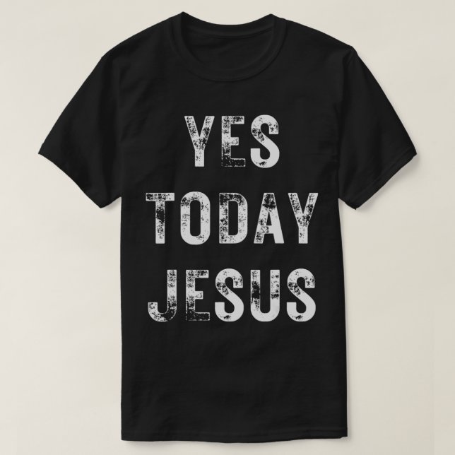 Yes Today Jesus Funny Christian Saying Religious N T-Shirt (Design Front)