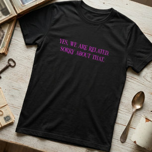 Yes We Are Related Sorry About That T-Shirt