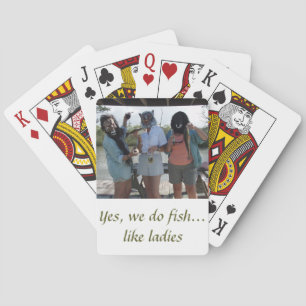 Yes, we do fish...like ladies playing cards