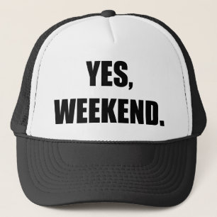 Yes, Weekend. Trucker Hat
