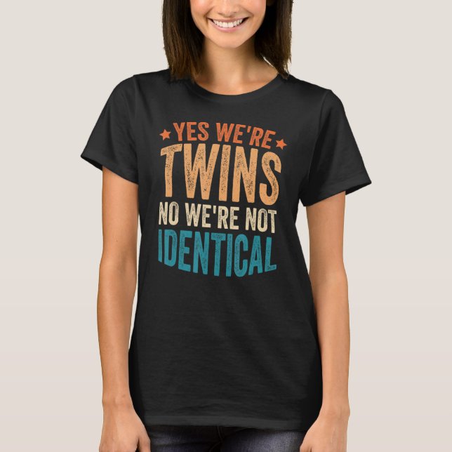 Yes We're Twins No We're Not Identical 2 T-Shirt (Front)