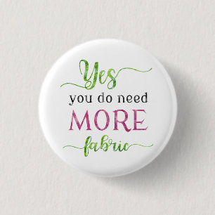 Yes You Do Need More Fabric Pinback Button