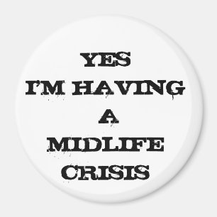 YESI'M HAVING A MIDLIFE CRISIS MAGNET