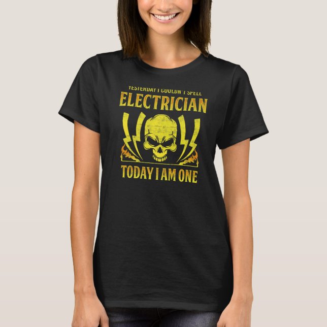 Yesterday I Couldn´t Spell Electrician Today I Am  T-Shirt (Front)