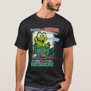 Yesterday Is History Tomorrow Is A Mystery And Tod T-Shirt