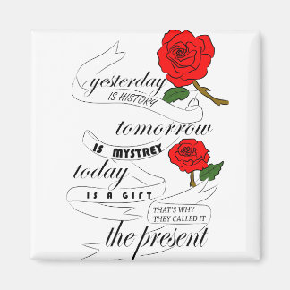 yesterday is history tomorrow is mystrey magnet