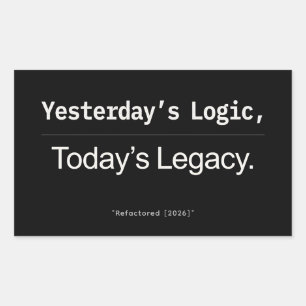 Yesterday’s Logic Today’s Legacy Developer Quote Rectangular Sticker