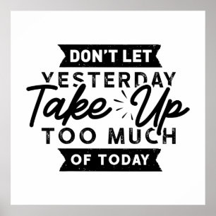 Yesterday Take Too Much Today Motivational Quote   Poster