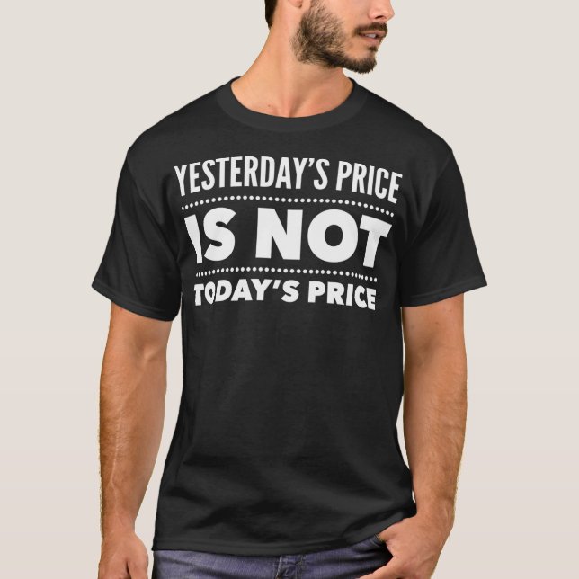 Yesterday's Price Is Not Today's Price Stock Up To T-Shirt (Front)