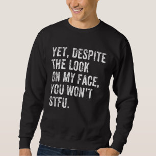 Yet Despite The Look On My Face Shut up STFU 1 Sweatshirt