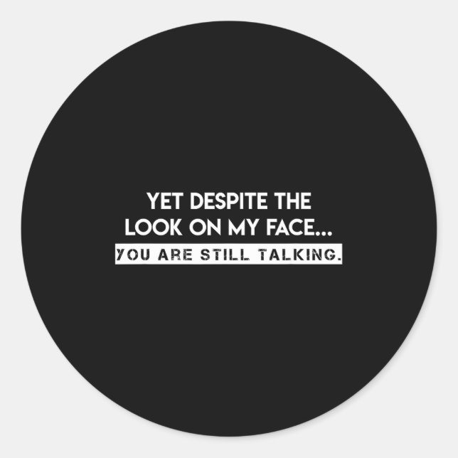 Yet, Deste The Look On My Face, You Are Still Talk Classic Round Sticker (Front)